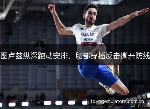 图卢兹纵深跑动安排，肋部穿插反击撕开防线
